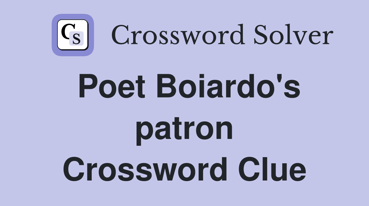 Poet Boiardo's patron Crossword Clue