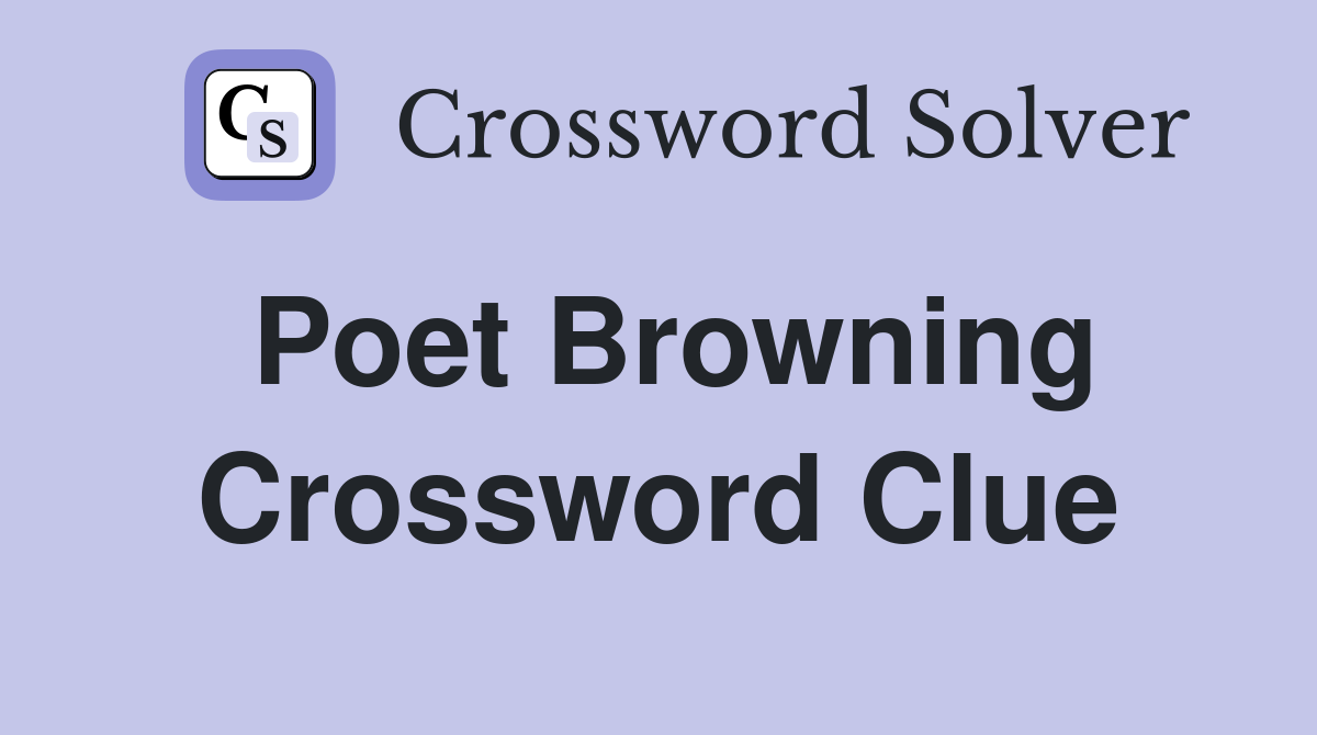 Poet Browning Crossword Clue