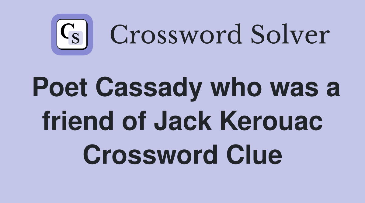 Poet Cassady who was a friend of Jack Kerouac Crossword Clue