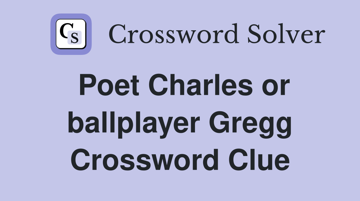 Poet Charles or ballplayer Gregg Crossword Clue