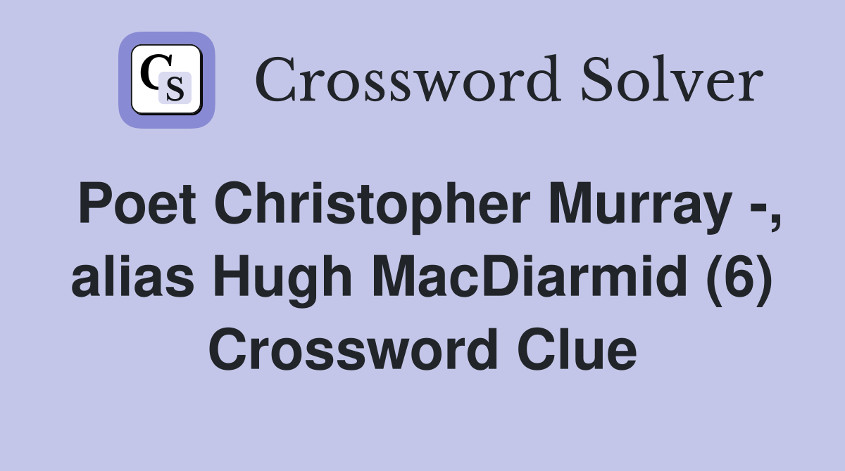 Poet Christopher Murray -, alias Hugh MacDiarmid (6) Crossword Clue