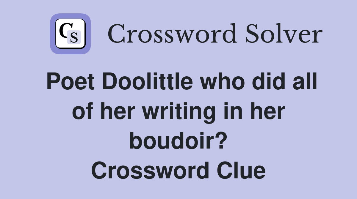 Poet Doolittle who did all of her writing in her boudoir? Crossword Clue