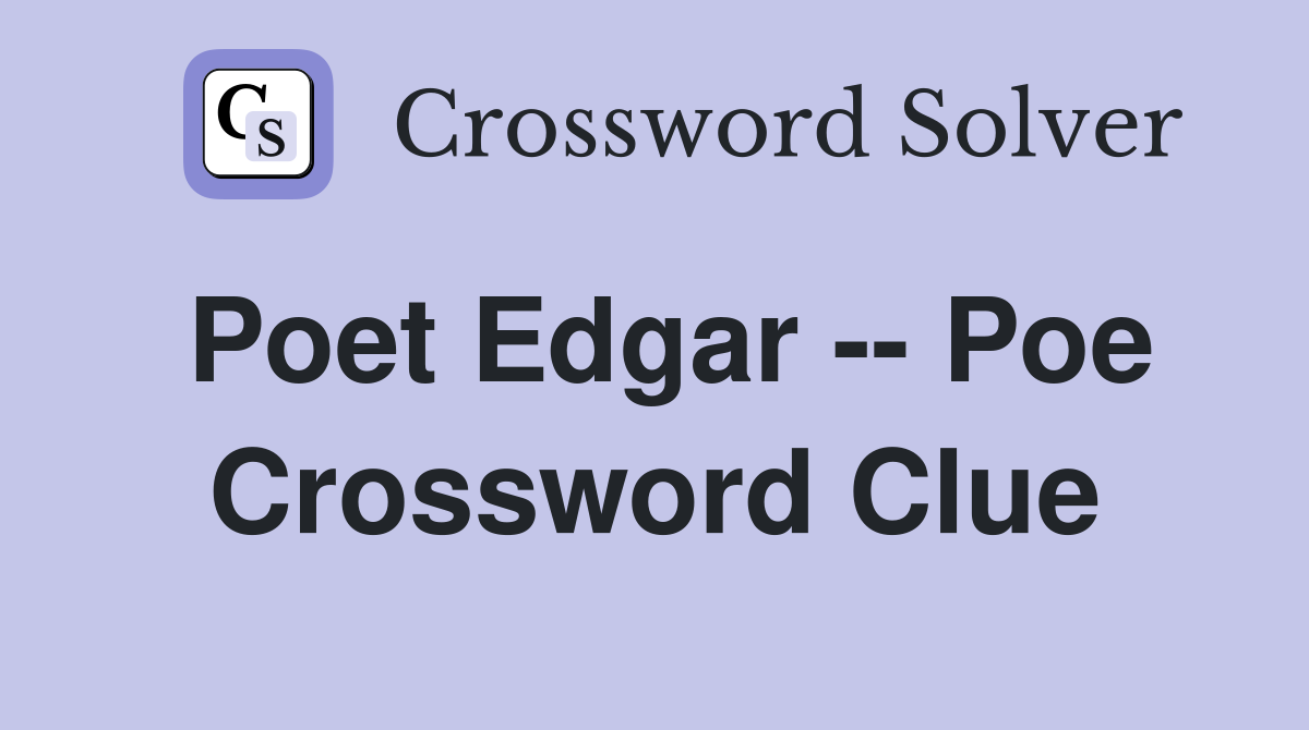 Poet Edgar -- Poe Crossword Clue