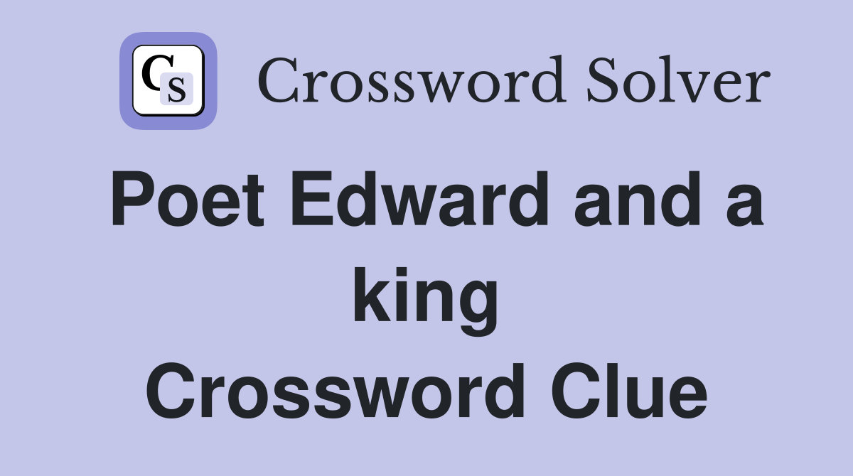 Poet Edward and a king Crossword Clue