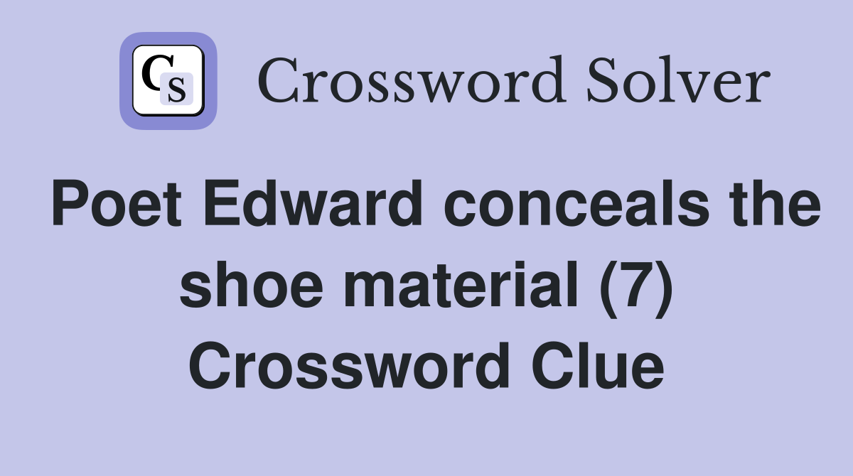 Poet Edward conceals the shoe material (7) Crossword Clue