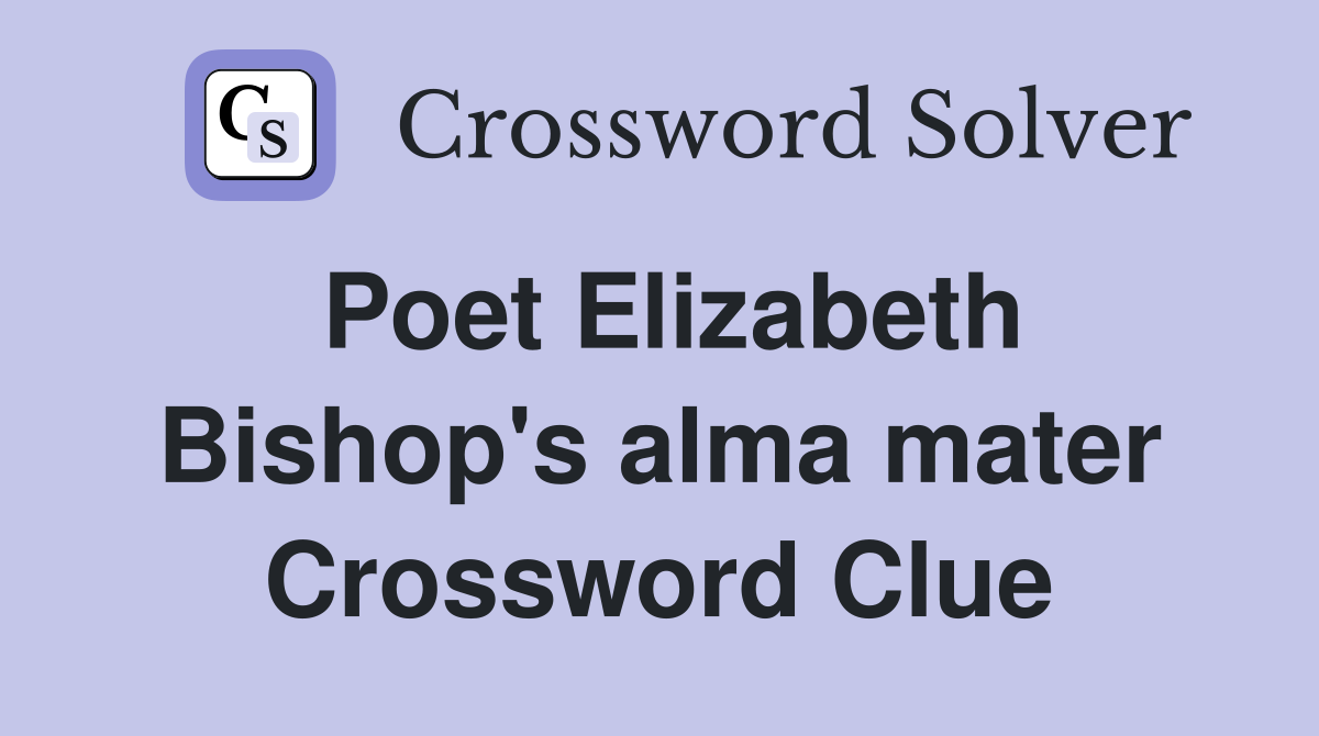 Poet Elizabeth Bishop's alma mater Crossword Clue