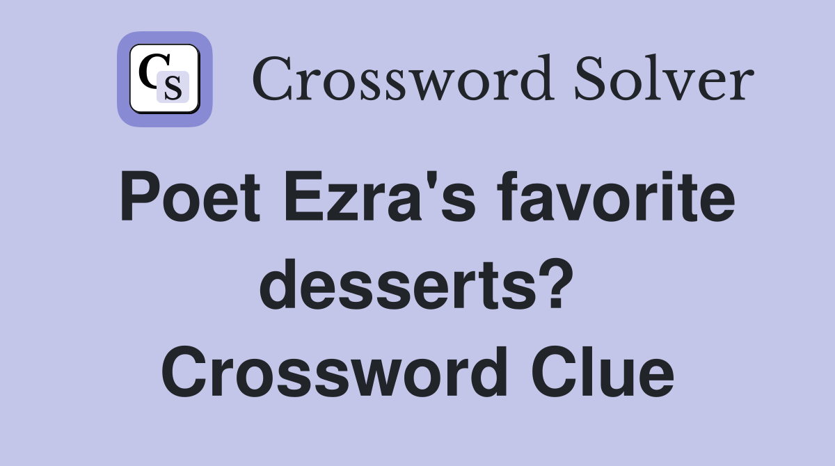 Poet Ezra's favorite desserts? Crossword Clue