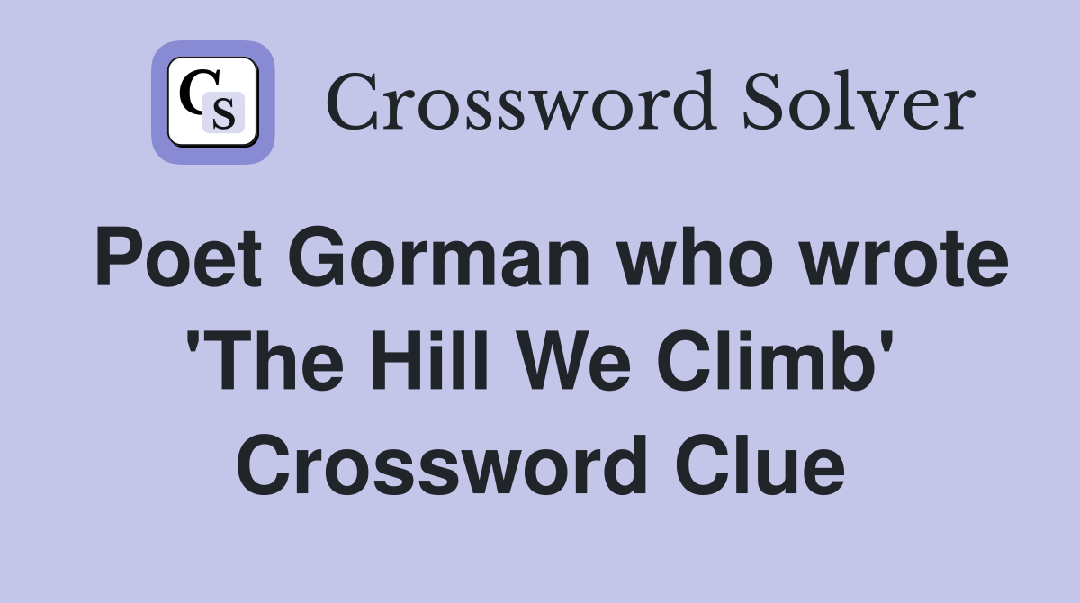 Poet Gorman who wrote 'The Hill We Climb' Crossword Clue