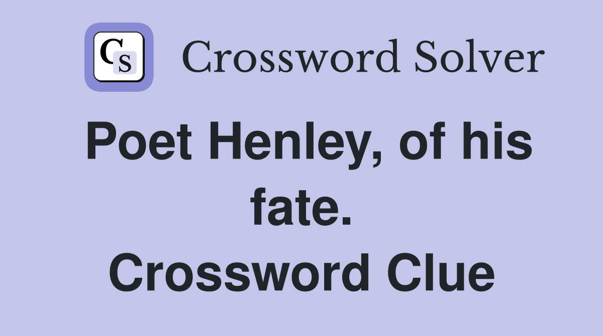 Poet Henley, of his fate. Crossword Clue
