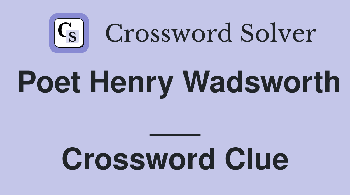 Poet Henry Wadsworth ___ Crossword Clue