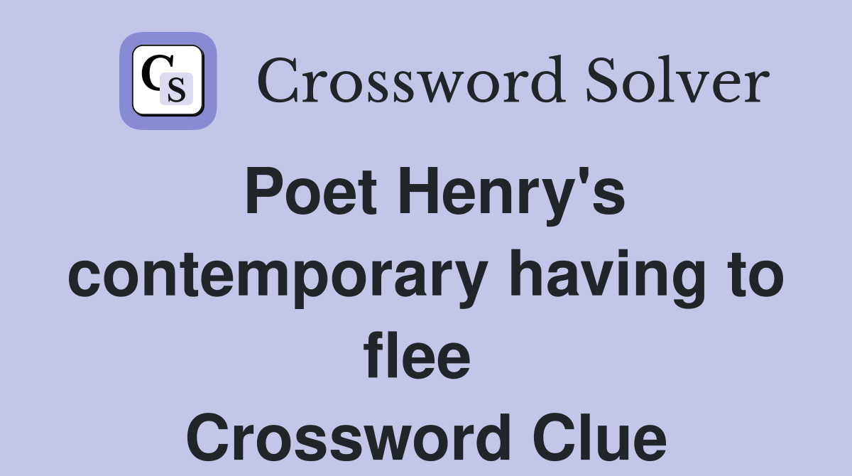 Poet Henry's contemporary having to flee  Crossword Clue