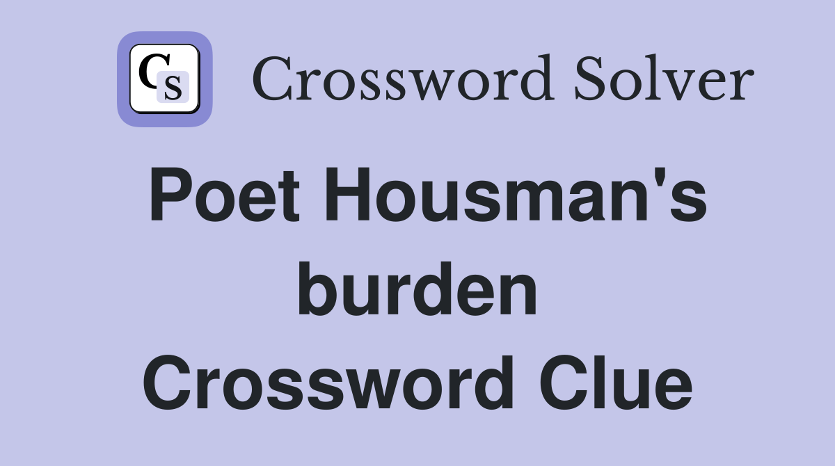 Poet Housman's burden Crossword Clue