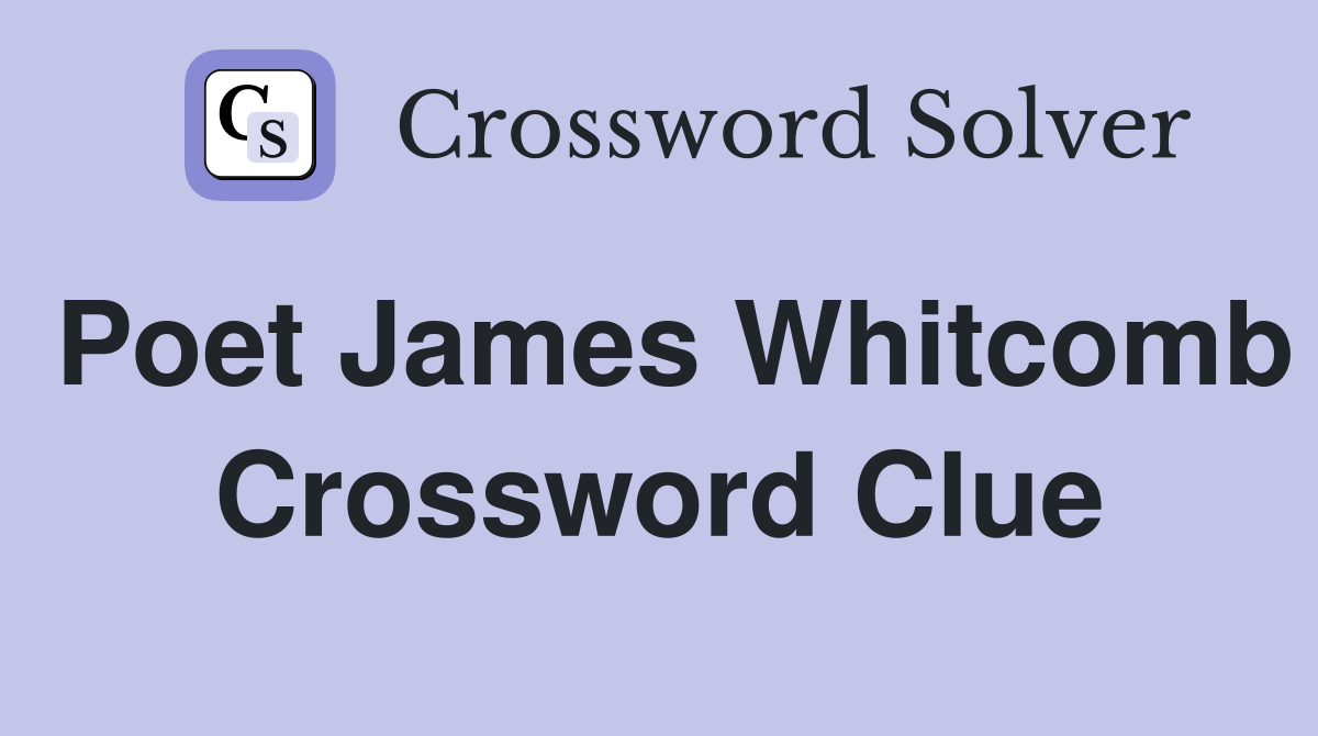 Poet James Whitcomb Crossword Clue