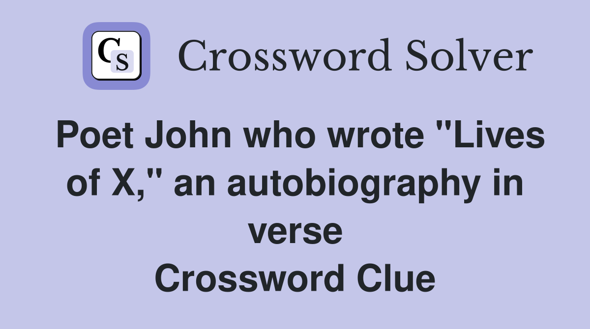 Poet John who wrote "Lives of X," an autobiography in verse Crossword Clue