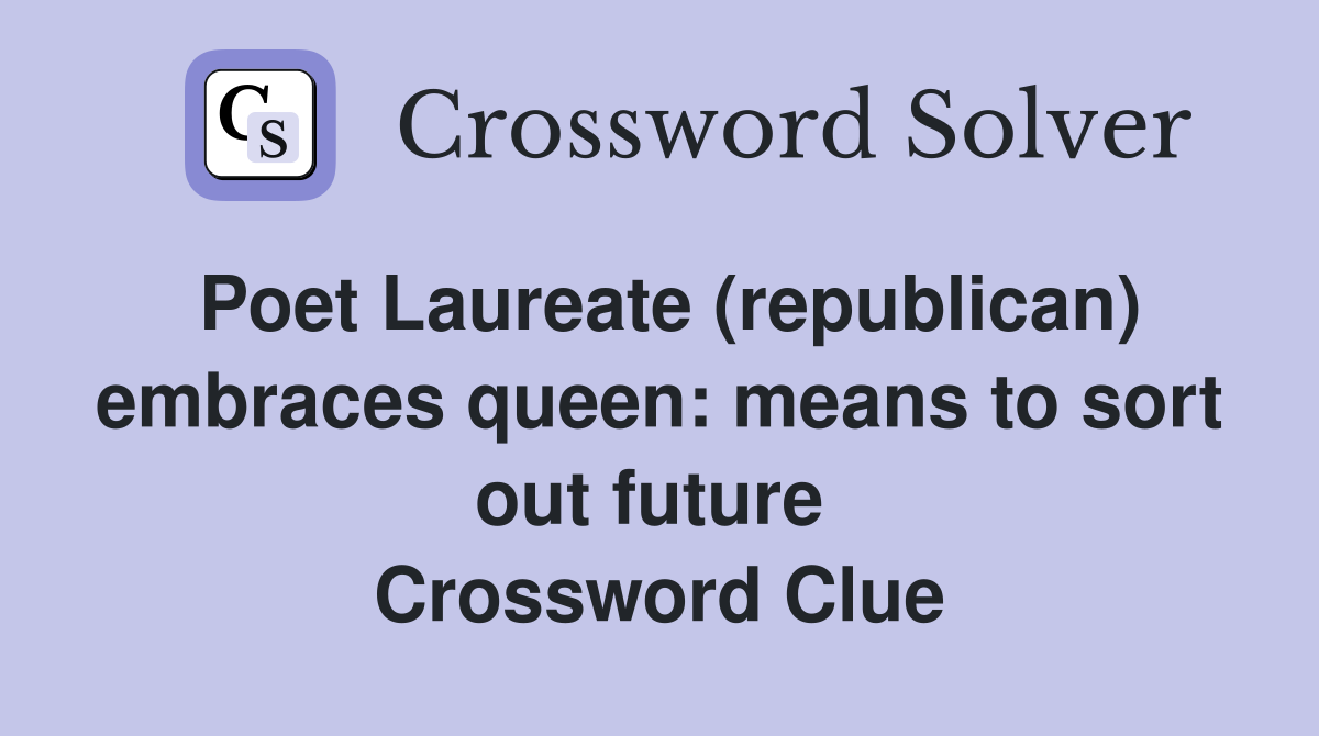 Poet Laureate (republican) embraces queen: means to sort out future  Crossword Clue