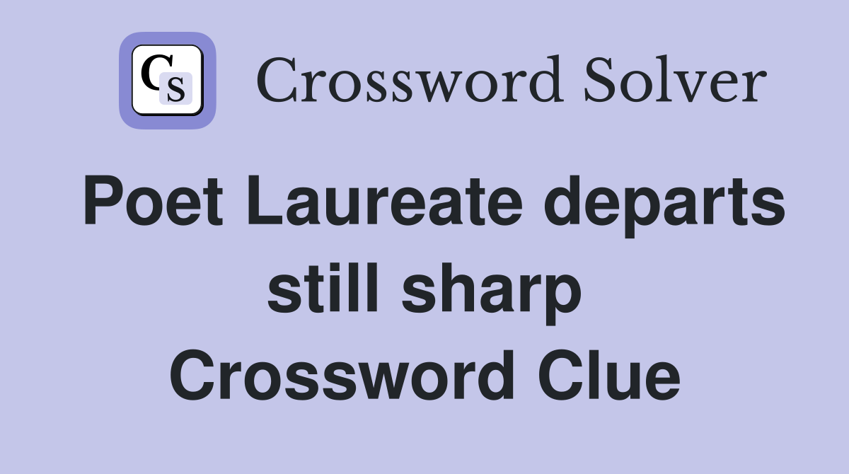Poet Laureate departs still sharp Crossword Clue