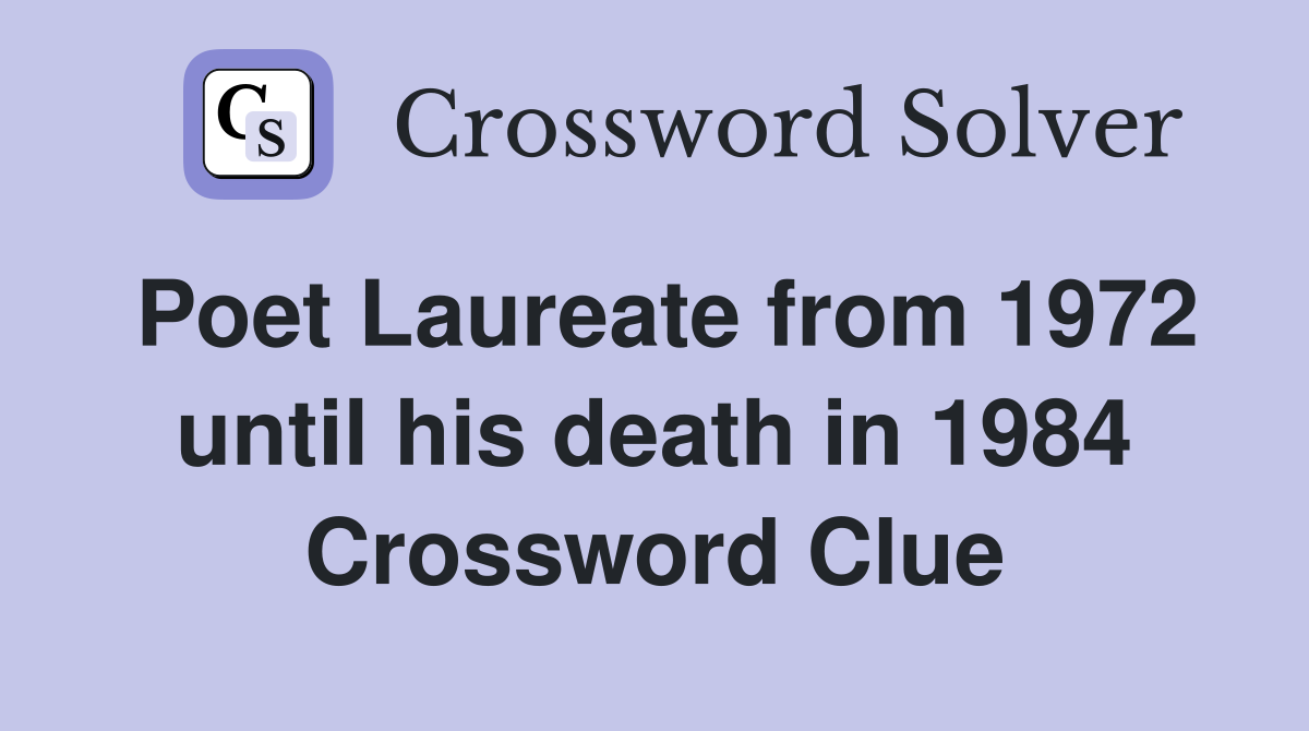 Poet Laureate from 1972 until his death in 1984 Crossword Clue
