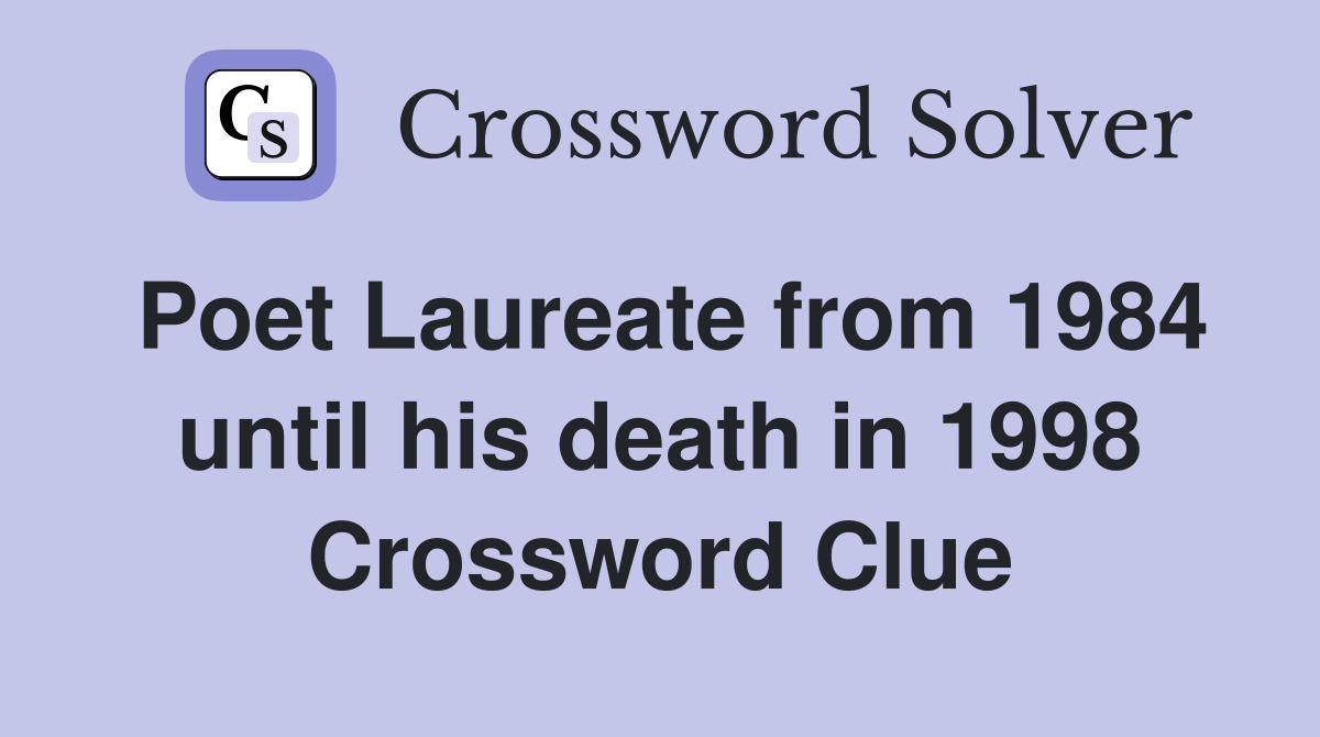 Poet Laureate from 1984 until his death in 1998 Crossword Clue