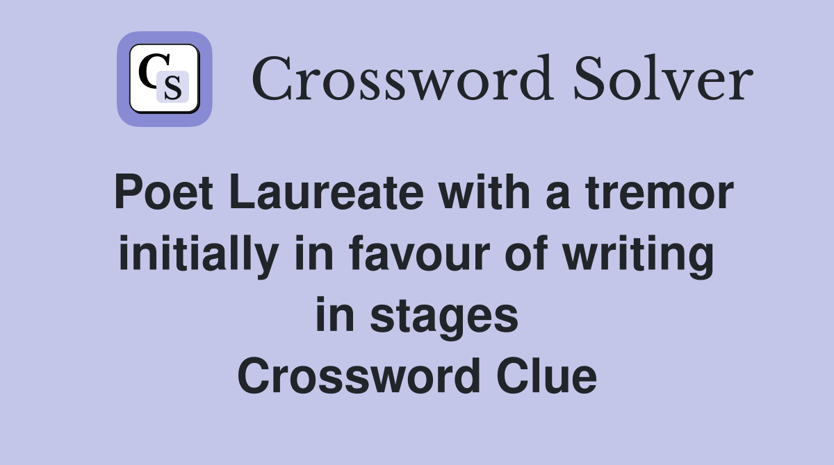 Poet Laureate with a tremor initially in favour of writing in stages Crossword Clue