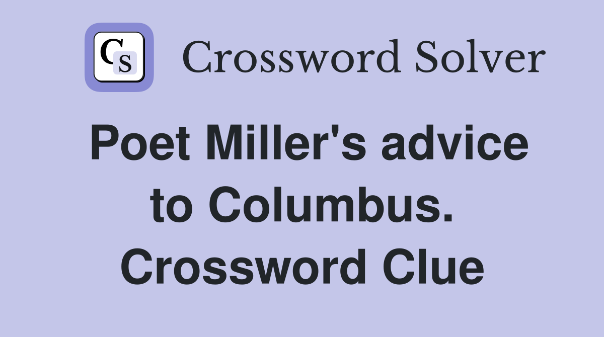 Poet Miller's advice to Columbus. Crossword Clue