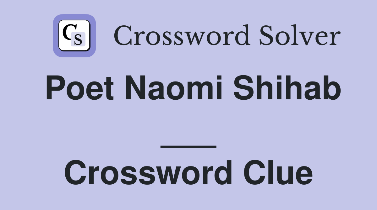 Poet Naomi Shihab ___ Crossword Clue