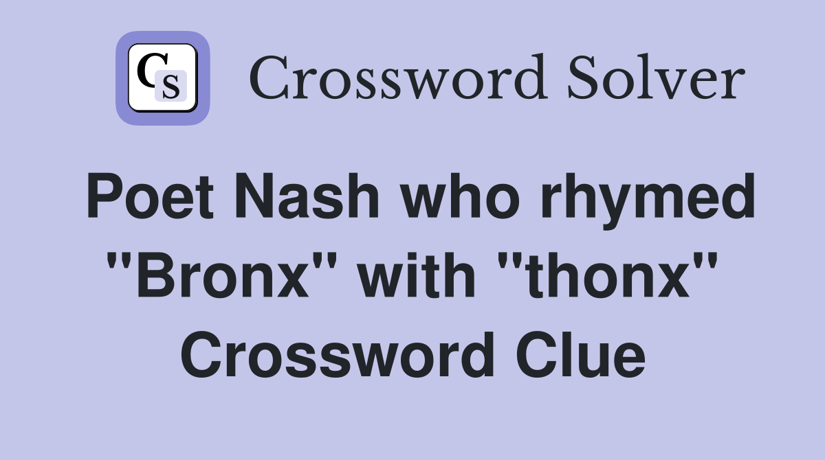 Poet Nash who rhymed "Bronx" with "thonx" Crossword Clue