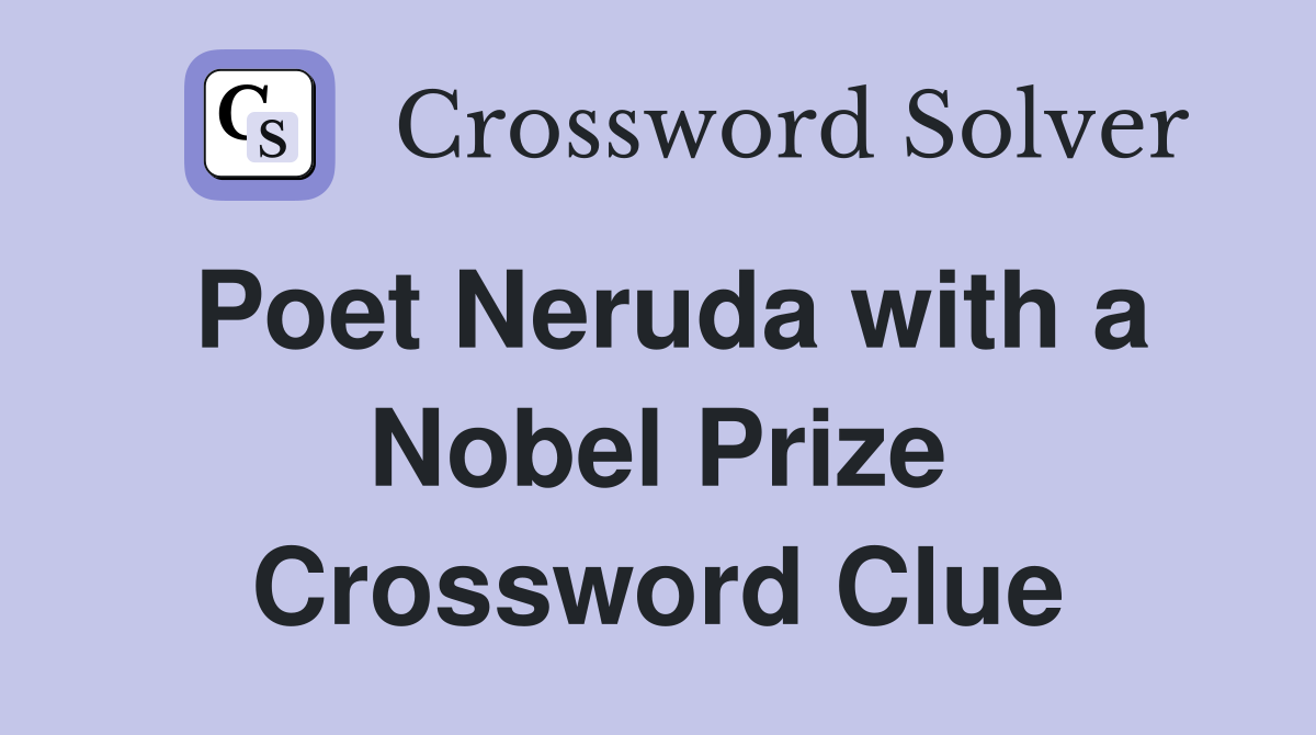 Poet Neruda with a Nobel Prize Crossword Clue