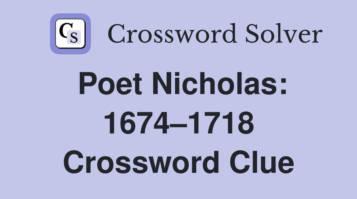 Poet Nicholas: 1674–1718 Crossword Clue