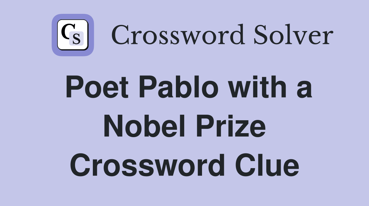 Poet Pablo with a Nobel Prize Crossword Clue