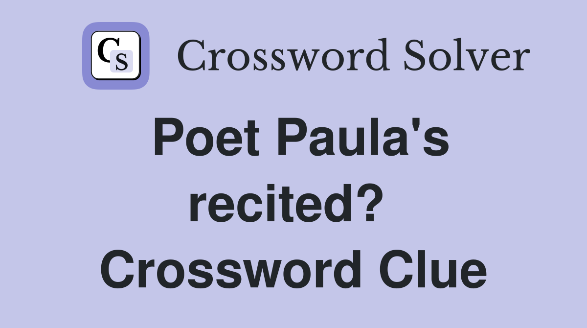 Poet Paula's recited?  Crossword Clue
