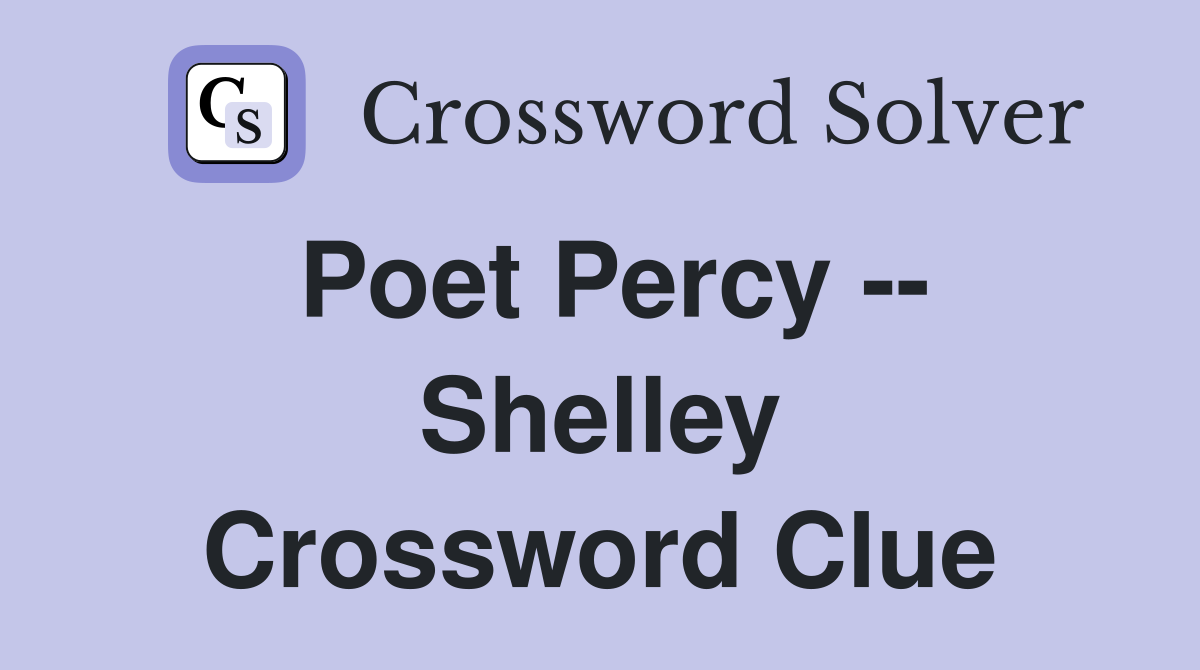 Poet Percy -- Shelley Crossword Clue