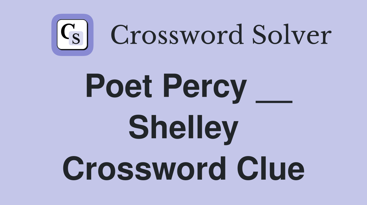 Poet Percy __ Shelley Crossword Clue
