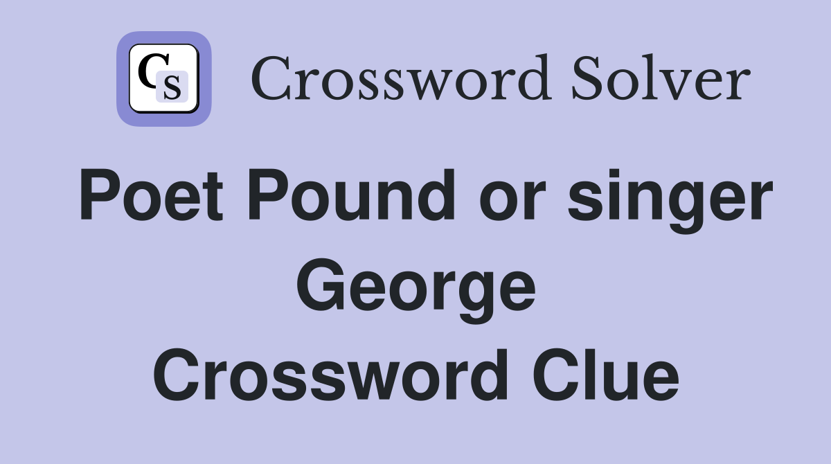Poet Pound or singer George Crossword Clue