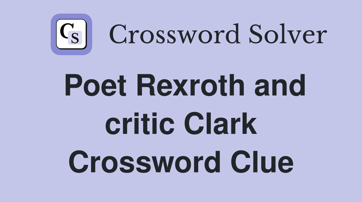 Poet Rexroth and critic Clark Crossword Clue