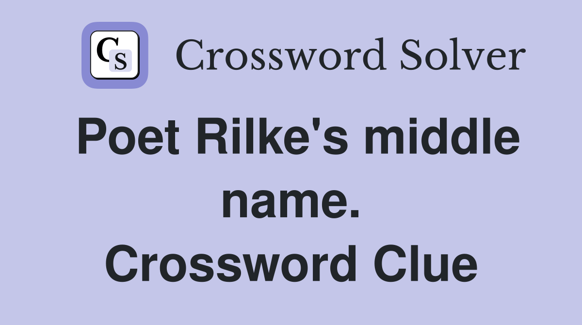 Poet Rilke's middle name. Crossword Clue