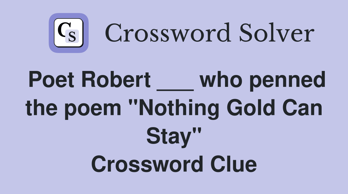 Poet Robert ___ who penned the poem "Nothing Gold Can Stay" Crossword Clue