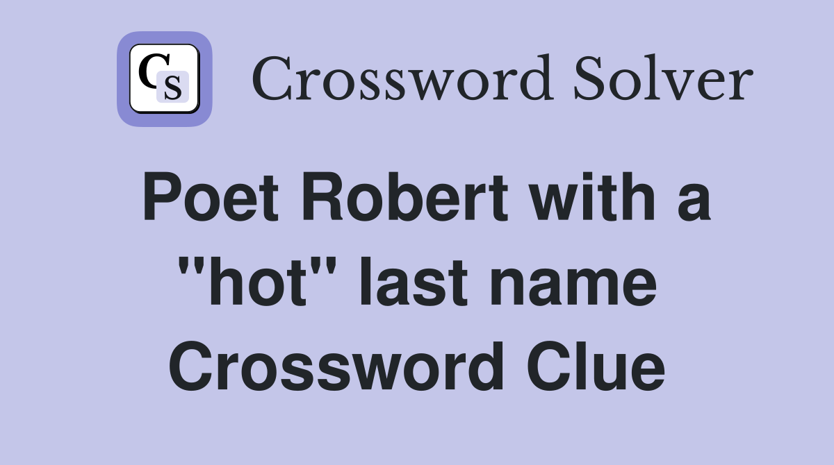 Poet Robert with a "hot" last name Crossword Clue
