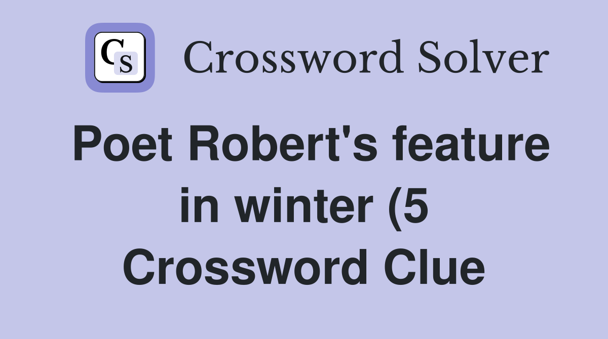 Poet Robert #39 s feature in winter (5) Crossword Clue Answers Poet Robert #39 s feature in winter (5) Crossword Clue Answers