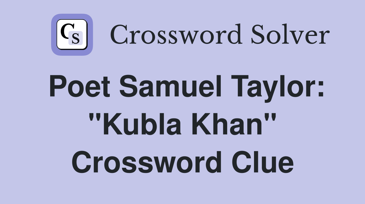 Poet Samuel Taylor: "Kubla Khan" Crossword Clue