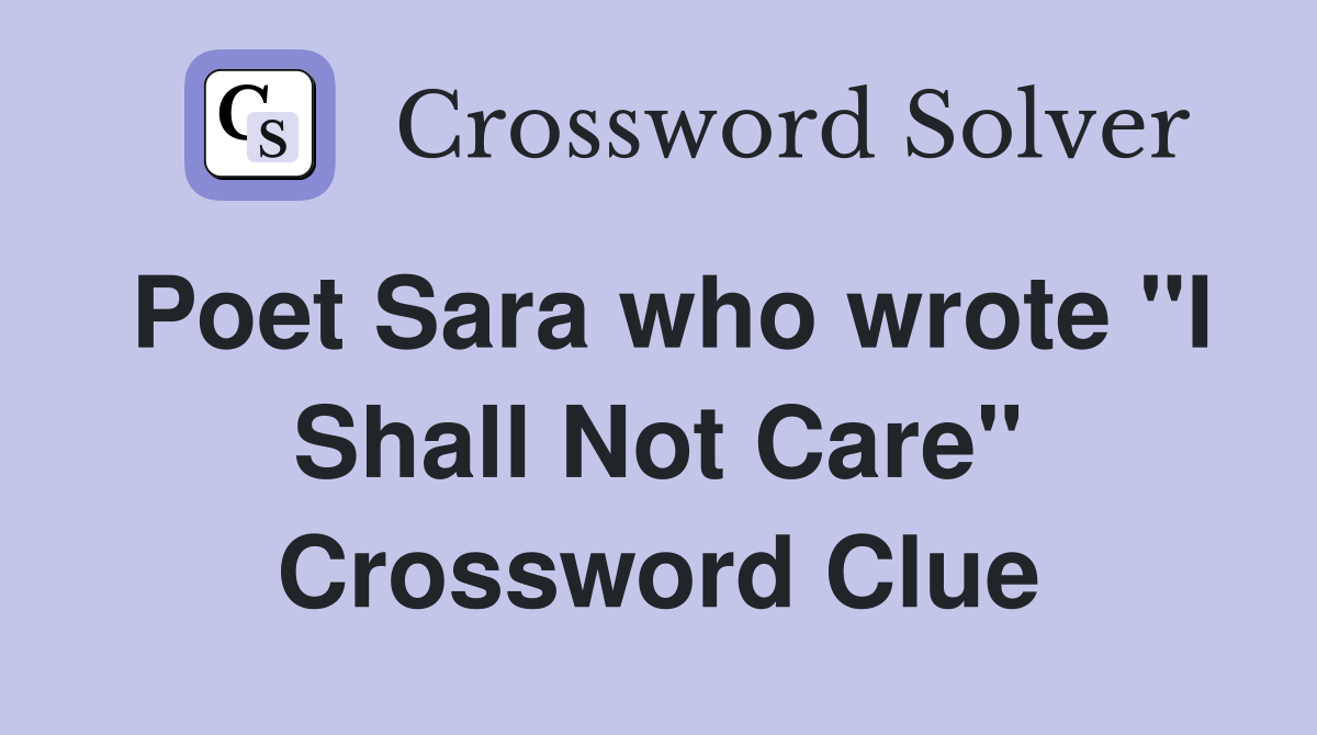 Poet Sara who wrote "I Shall Not Care" Crossword Clue