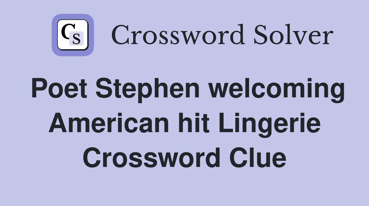 Poet Stephen welcoming American hit Lingerie Crossword Clue