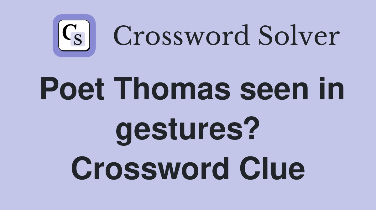 Poet Thomas seen in gestures? Crossword Clue