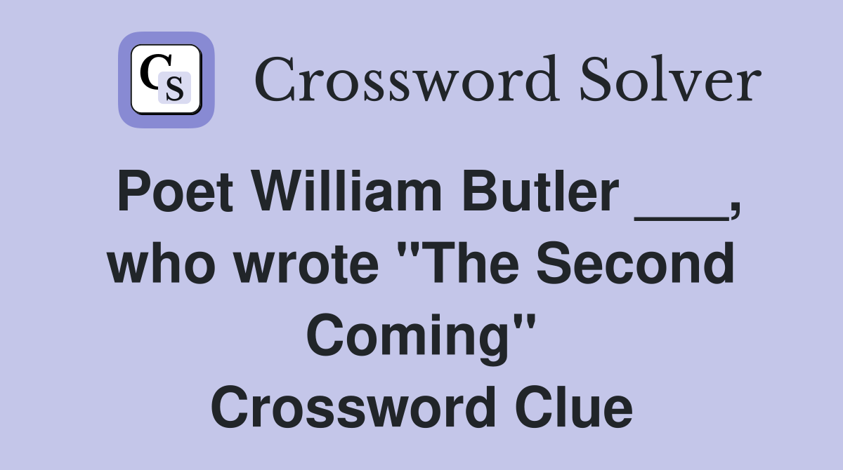 Poet William Butler ___, who wrote "The Second Coming" Crossword Clue