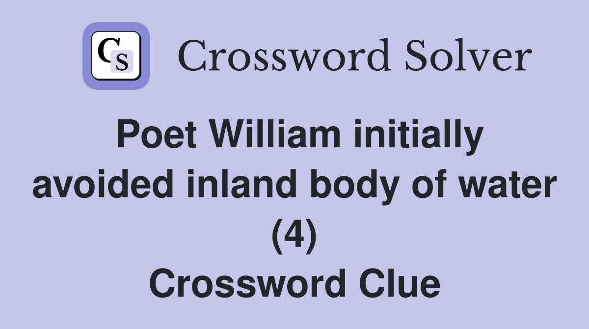 Poet William initially avoided inland body of water (4) Crossword Clue