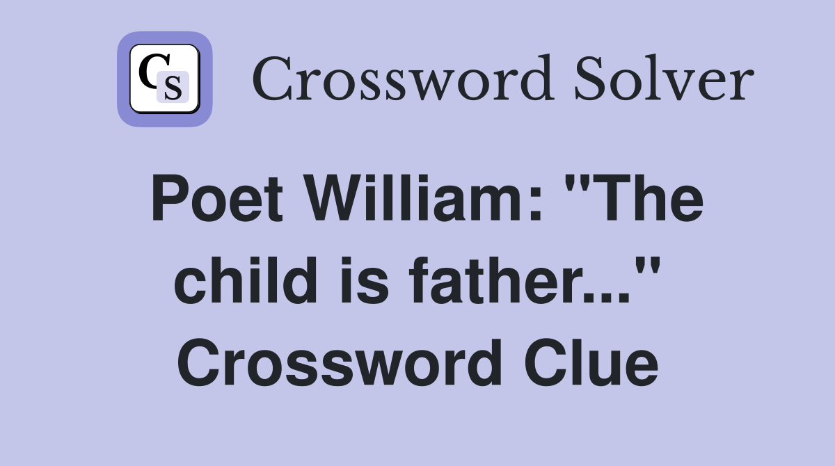 Poet William: "The child is father..." Crossword Clue