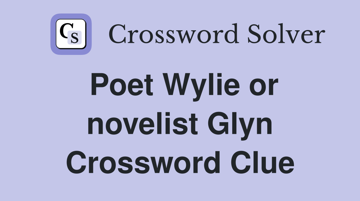 Poet Wylie or novelist Glyn Crossword Clue