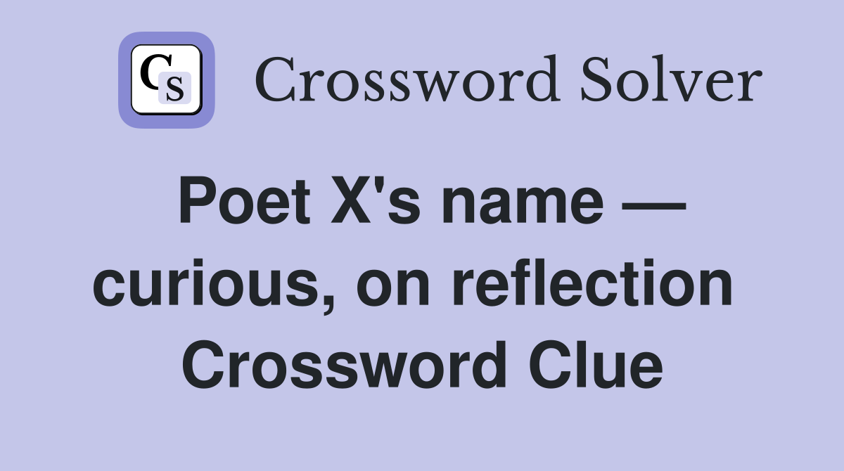 Poet X's name — curious, on reflection  Crossword Clue