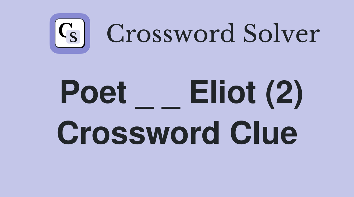 Poet _ _ Eliot (2) Crossword Clue