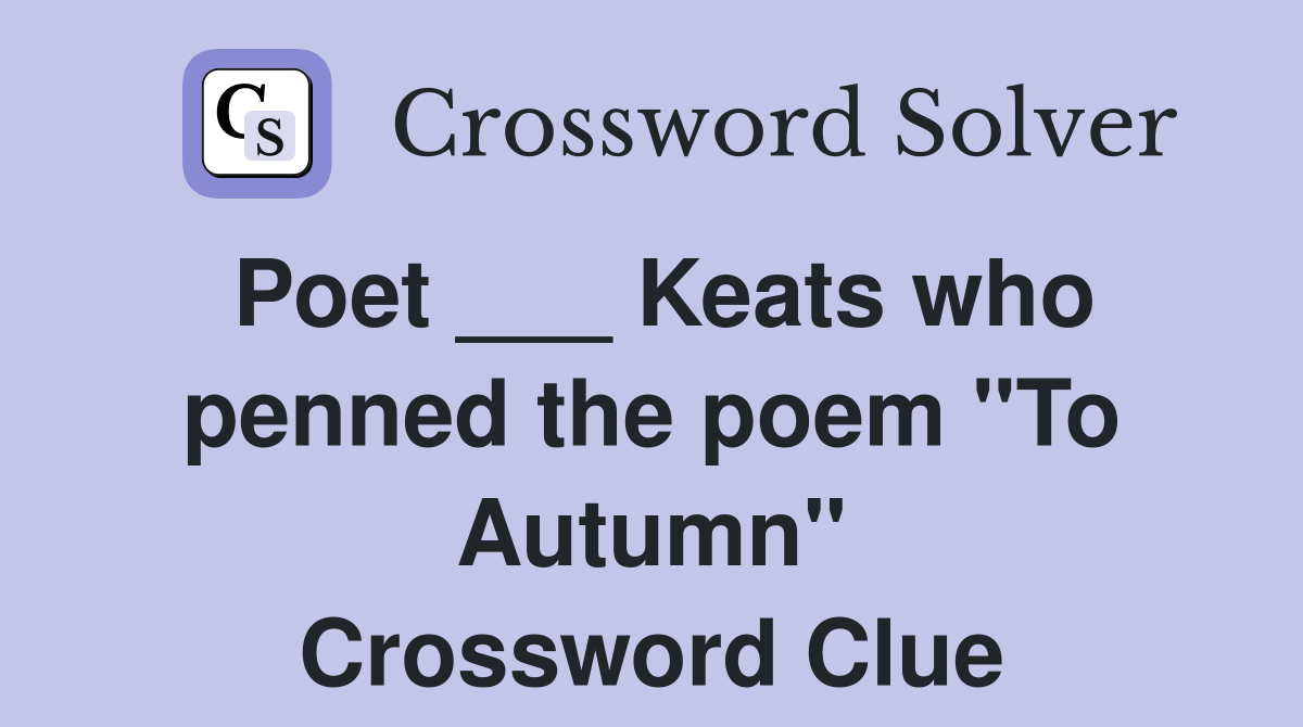 Poet ___ Keats who penned the poem "To Autumn" Crossword Clue