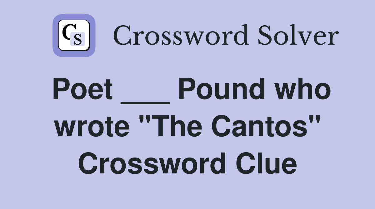 Poet ___ Pound who wrote "The Cantos" Crossword Clue